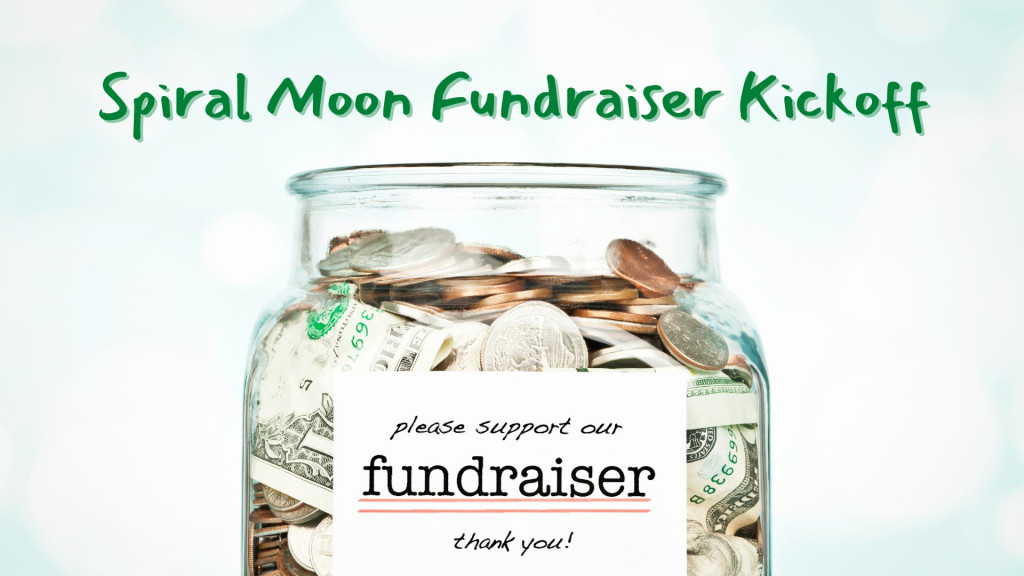 Text at top in green: Spiral Moon Fundraiser Kickoff
Image: a glass jar full of money with a label on it that says "Please support our fundraiser"
