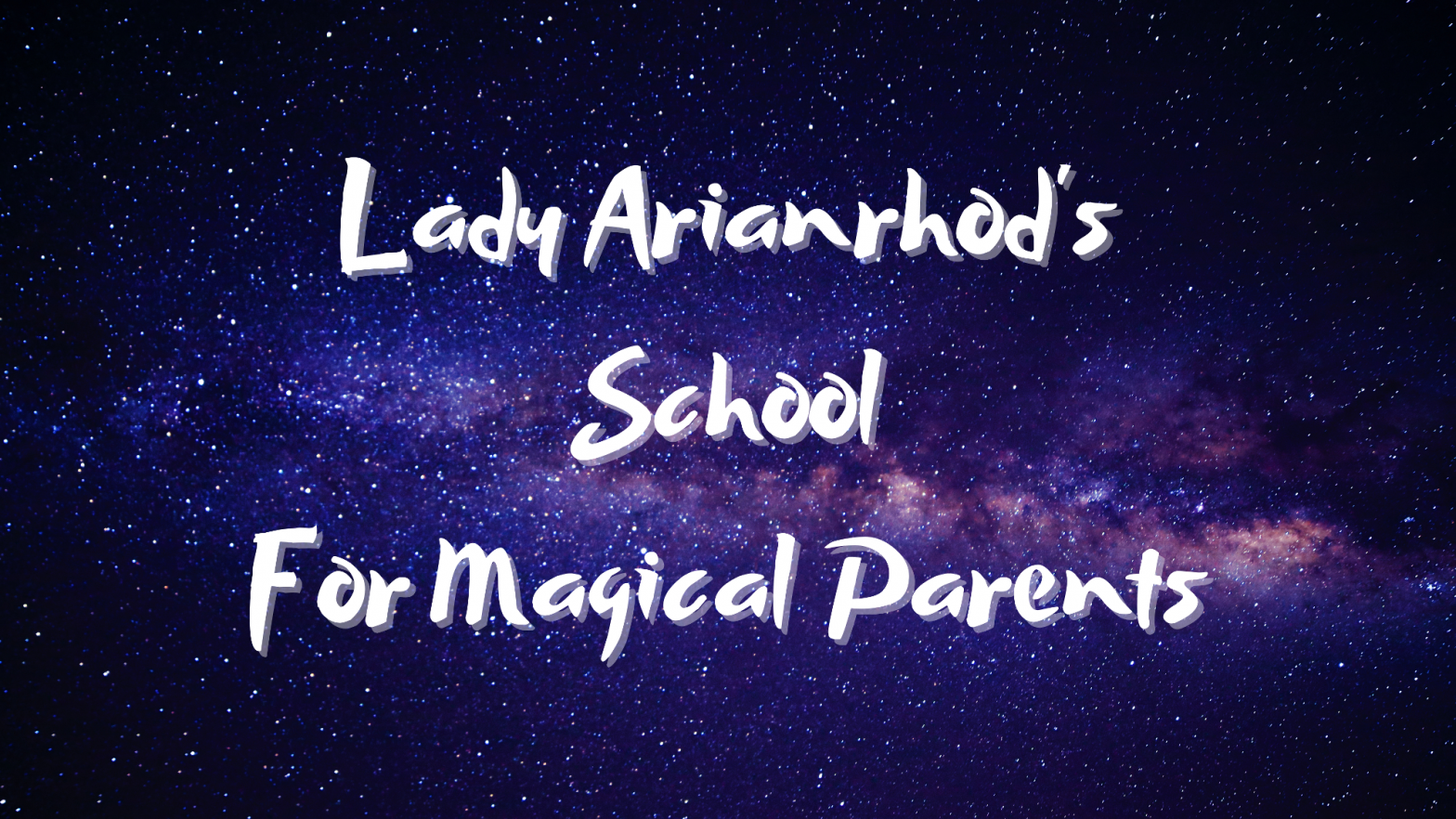 Purple-blue galaxy starfield. White text: Lady Arianrhod's School For Magical Parents