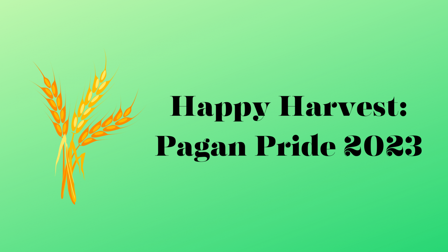 Green background, gold wheat sheaf on the left, black text that says "Happy Harvest: Pagan Pride 2023"